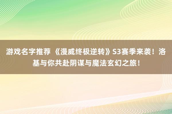 游戏名字推荐 《漫威终极逆转》S3赛季来袭！洛基与你共赴阴谋与魔法玄幻之旅！